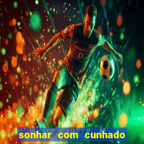 sonhar com cunhado no jogo do bicho